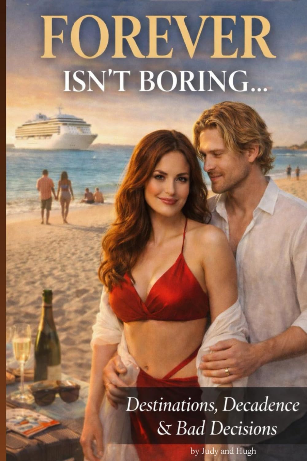 FOREVER ISN’T BORING: Destinations, Decadence & Bad Decisions