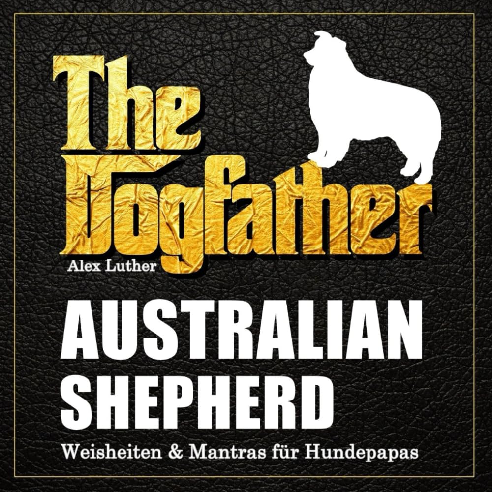 The Dogfather: Australian Shepherd Weisheiten & Mantras für Hundepapas