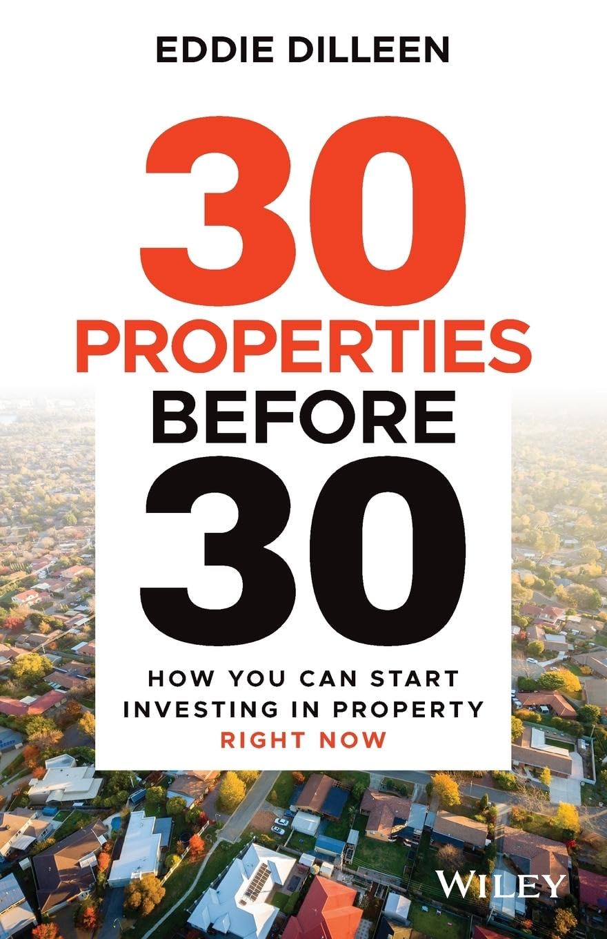 30 Properties Before 30: How You Can Start Investing in Property Right Now: How You Can Start Investing in Property Right Now