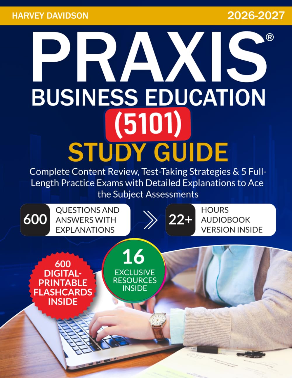 Praxis Business Education (5101) Study Guide: Complete Content Review, Test-Taking Strategies & 5 Full-Length Practice Exams with Detailed Explanations to Ace the Subject Assessments