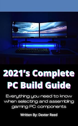 2021’s Complete PC Build Guide: Everything you need to know when selecting and assembling gaming PC components