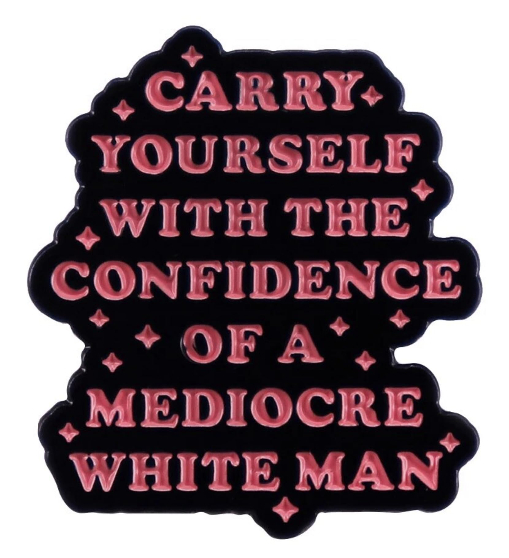 Carry Yourself with the Confidence of a Mediocre White Man Feminist Womens Rights Feminism Impostor Syndrome 1.2" Enamel Pin Badge by Pinstant