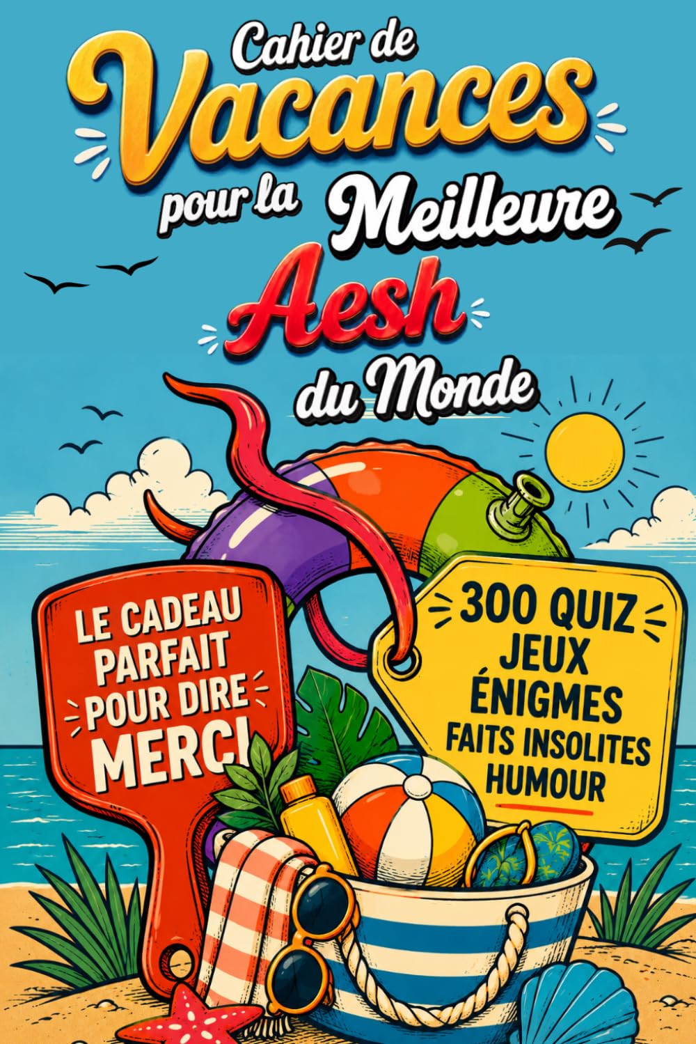 Cahier de Vacances pour la Meilleure AESH du Monde: Cadeau de fin d'année à offrir pour dire merci — 300 quiz, jeux, énigmes corsées, coloriages et pages souvenir à personnaliser
