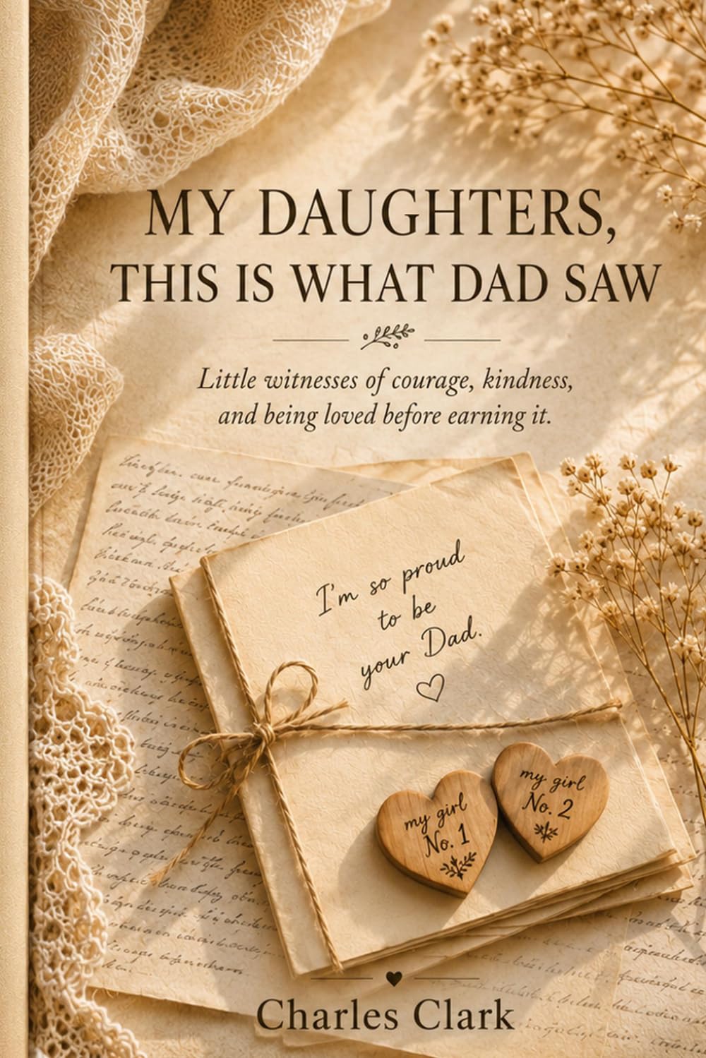 My Daughters, This Is What Dad Saw: Little witnesses of courage, kindness, and being loved before earning it