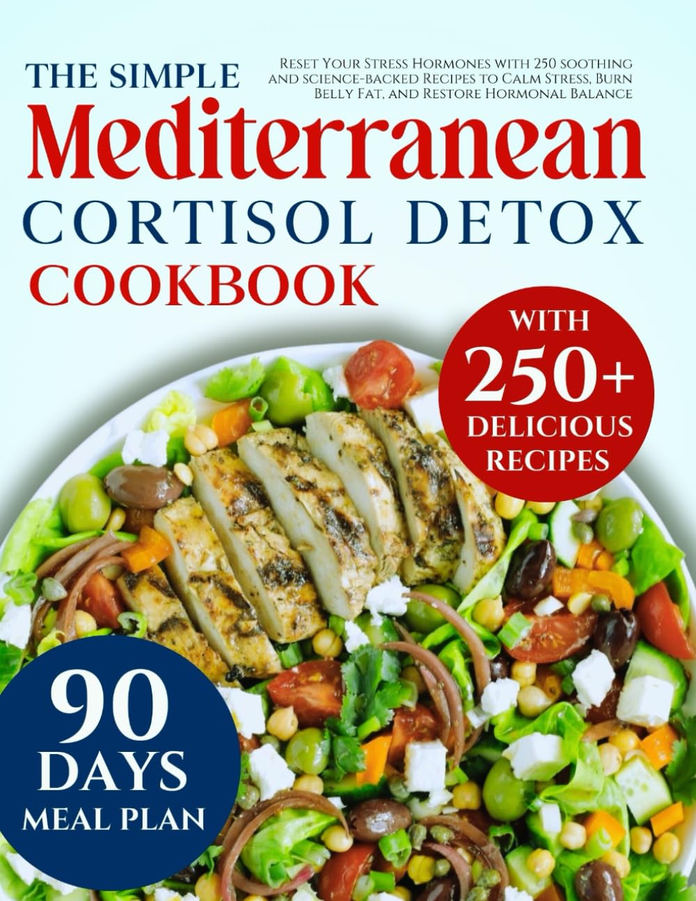 Simple Mediterranean cortisol detox diet cookbook for beginners: Reset Your Stress Hormones with 250 soothing and science-backed Recipes to Calm Stress, Burn Belly Fat, and Restore Hormonal Balance