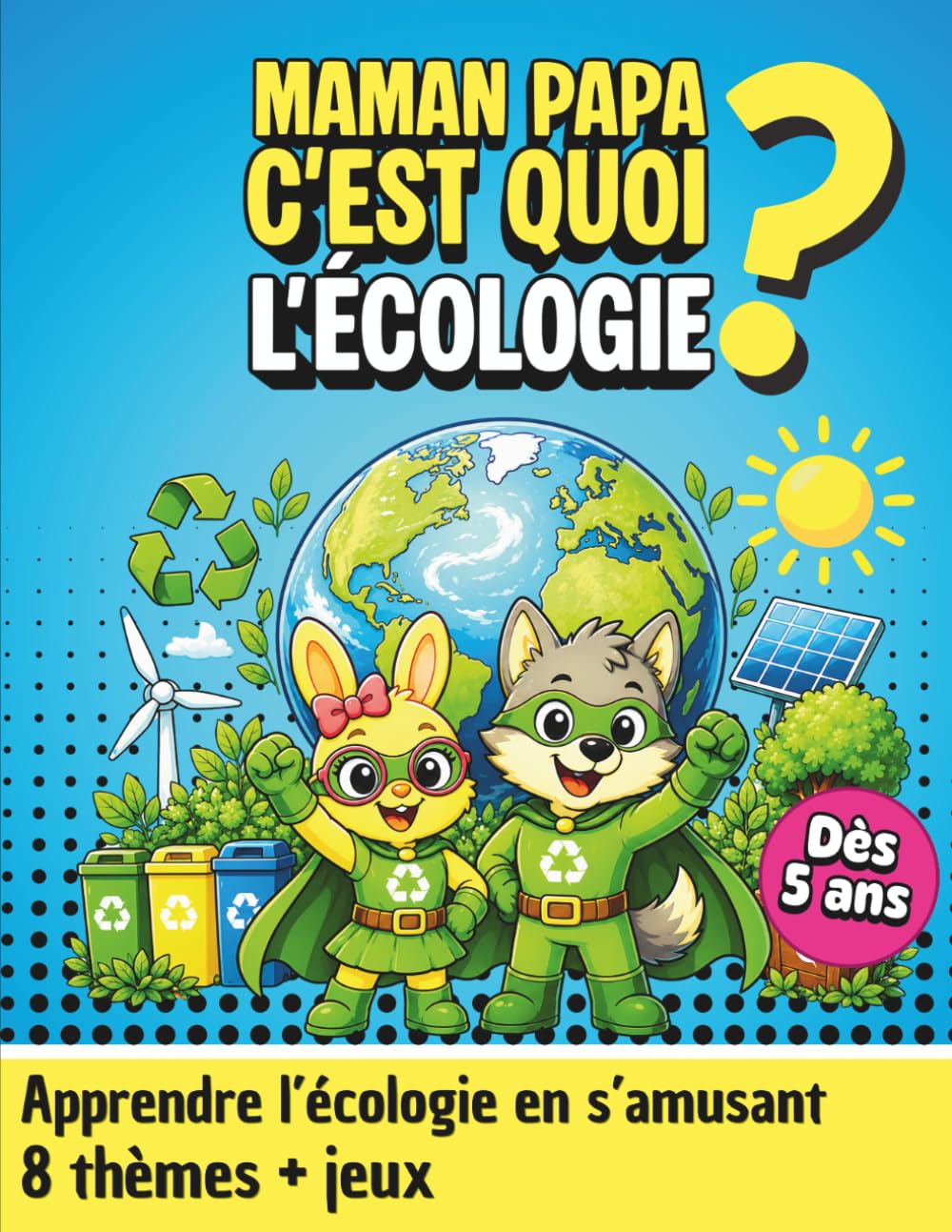 Maman Papa c'est quoi l'écologie ?: Livre éducatif pour enfants dès 5 ans – Comprendre l’écologie, protéger la planète et adopter les bons gestes au quotidien (8 chapitres + jeux)