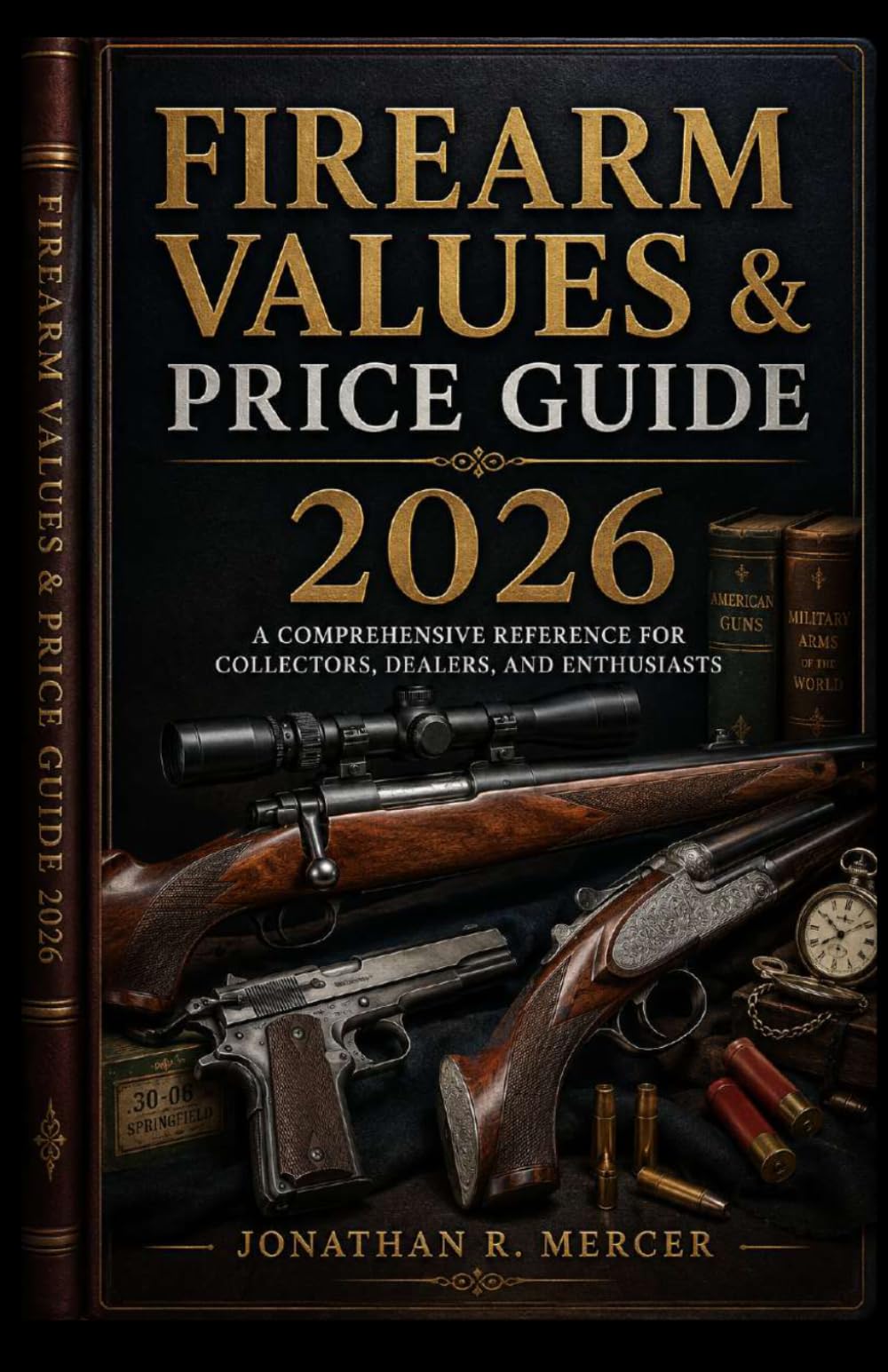 FIREARM VALUES & PRICE GUIDE 2026: A Comprehensive Reference for Collectors, Dealers, and Enthusiasts
