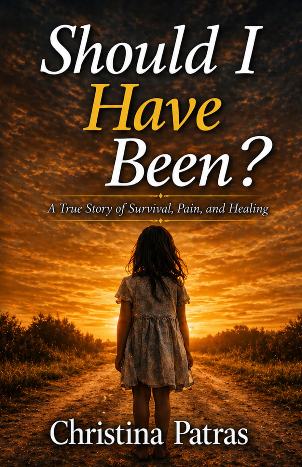Should I Have Been?: A True Story of Survival, Pain, and Healing