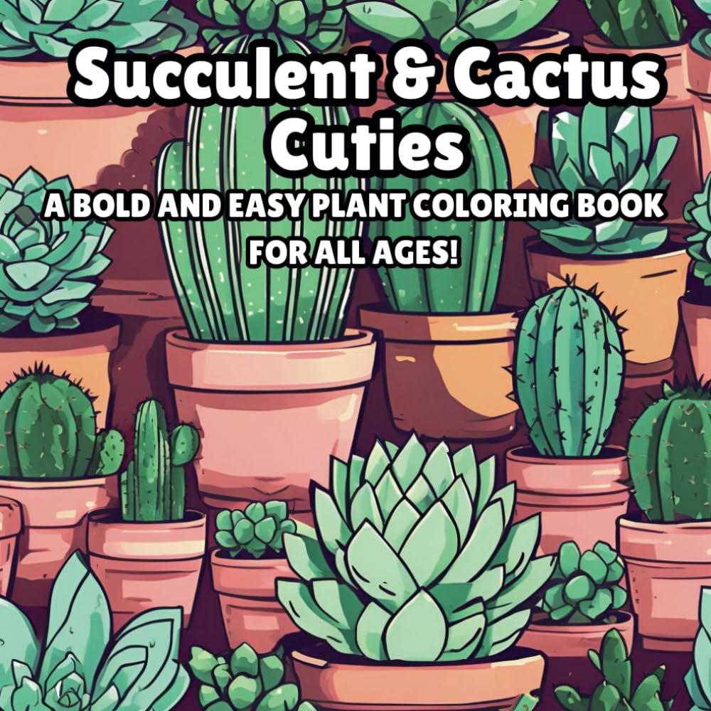 Succulent & Cactus Cuties: A Bold and Easy Plant & Flower Coloring Book for All Ages: Adorable Succulents, Cacti, Houseplants & Flowers in Simple, ... Coloring Book for Teens, Adults & Seniors