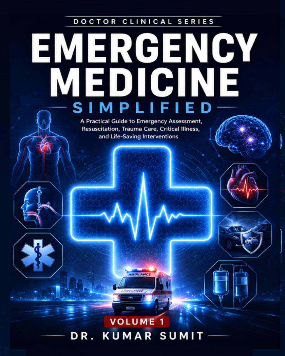 Emergency Medicine Simplified Vol-1: A Practical Guide to Emergency Medicine, Trauma, Critical Care, Resuscitation, and Patient Management (Doctor Clinical Series)