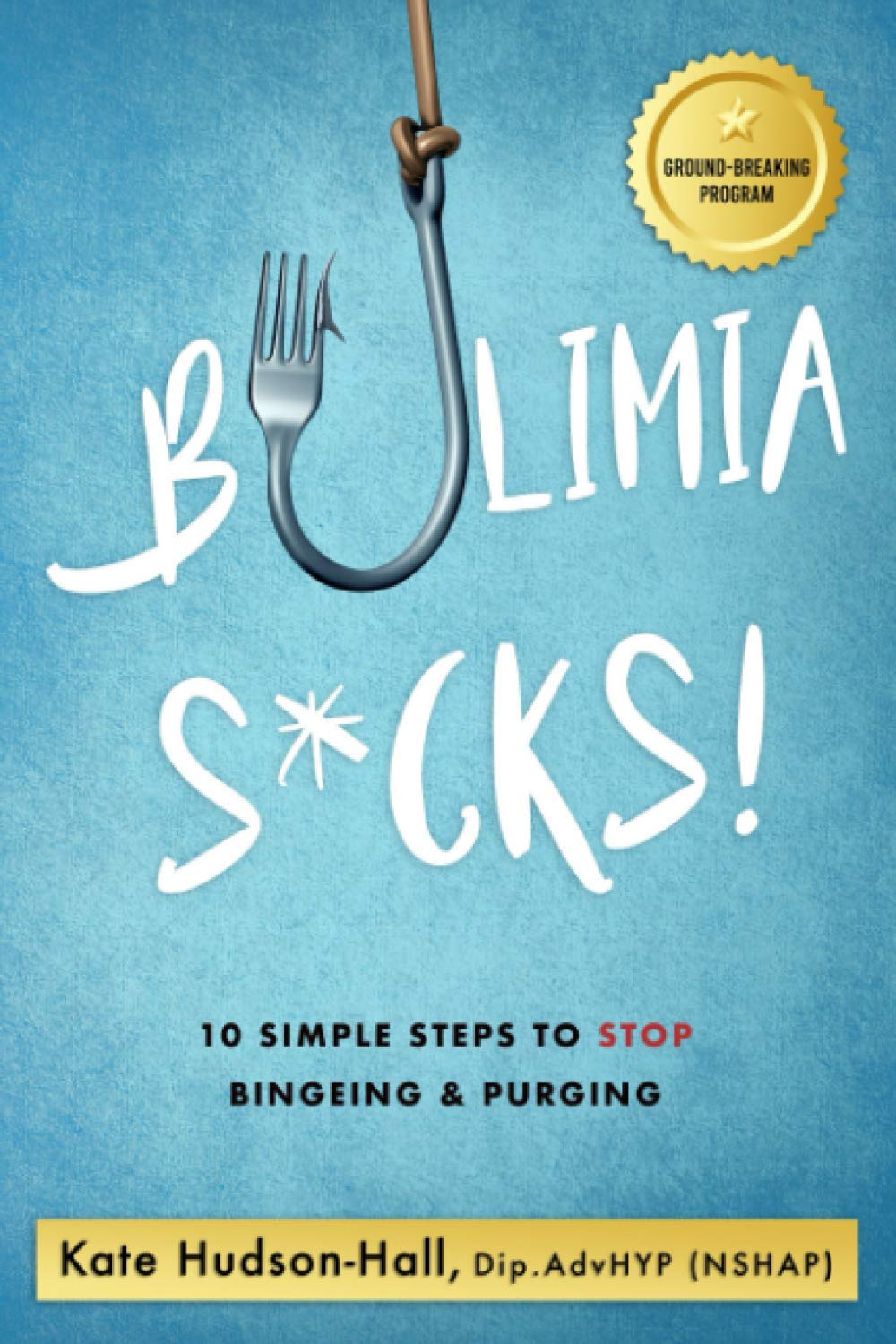 BULIMIA SUCKS!: 10 SIMPLE STEPS TO STOP BINGEING AND PURGING: 10 Simple Steps To Stop Bingeing & Purging