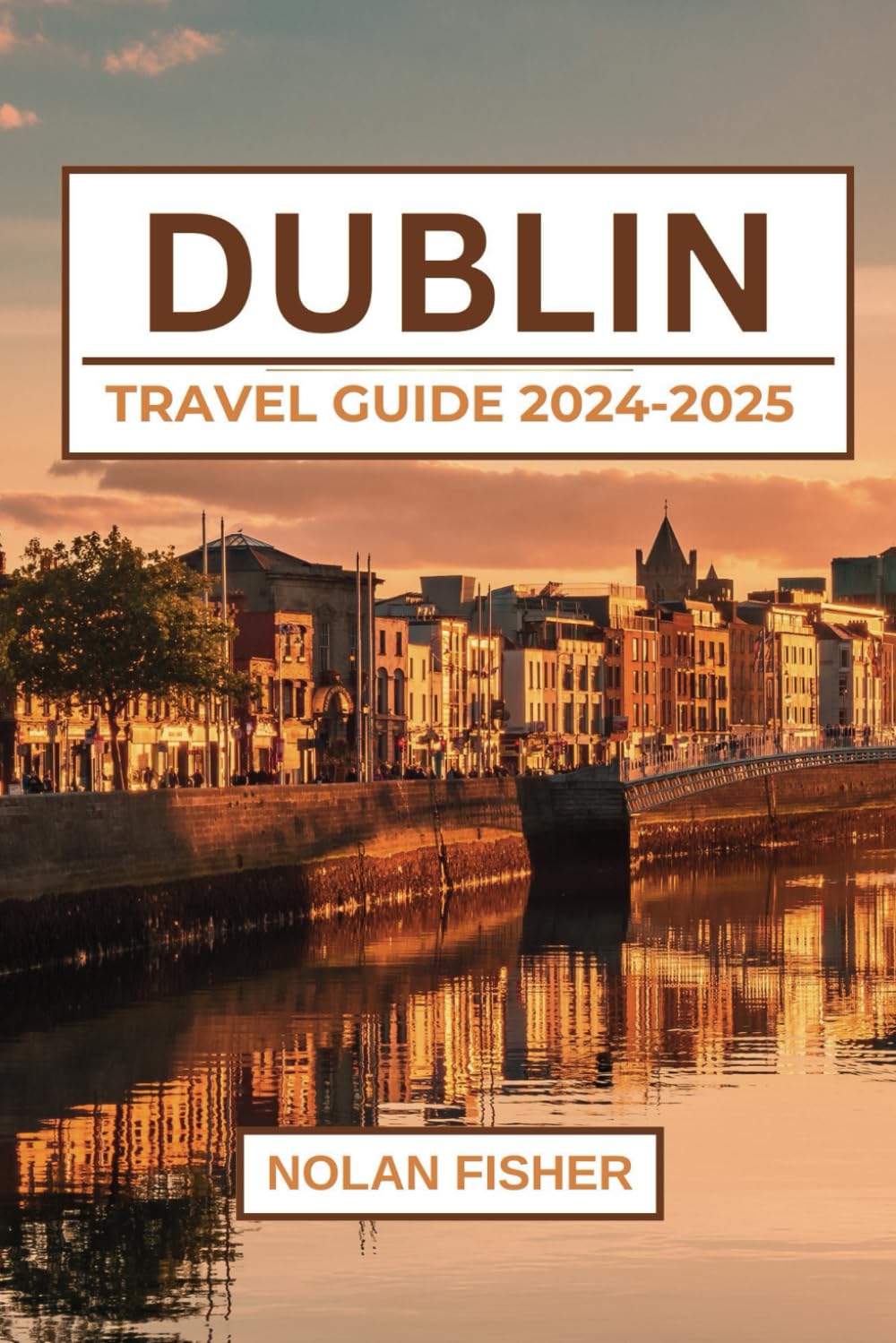 DUBLIN TRAVEL GUIDE 2024-2025: Discover Top Attractions, Historical Sites, Local Cuisine, Shopping Districts, and Practical Tips