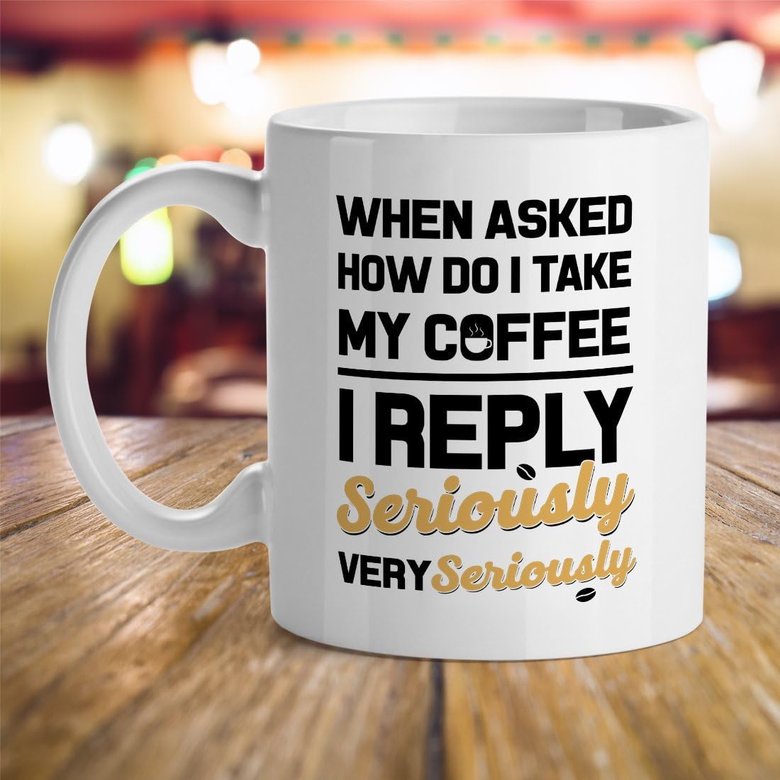When Asked How Do I Take My Coffee I Reply Seriously Very Seriously Cool Unique Popular Office Tea Coffee Gift Cup Mug image 2