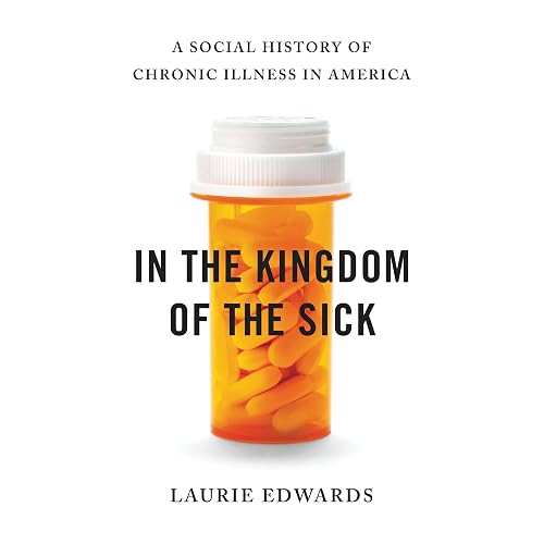 In the Kingdom of the Sick: A Social History of Chronic Illness in America
