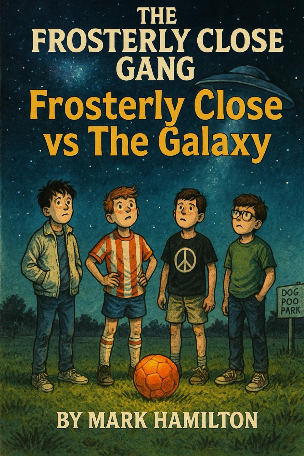The Frosterly Close Gang: Aliens, & The Match of the Galaxy: A laugh-out-loud 1980s kids’ adventure with football, UFOs, council-estate chaos and a brave gang of friends from the North East