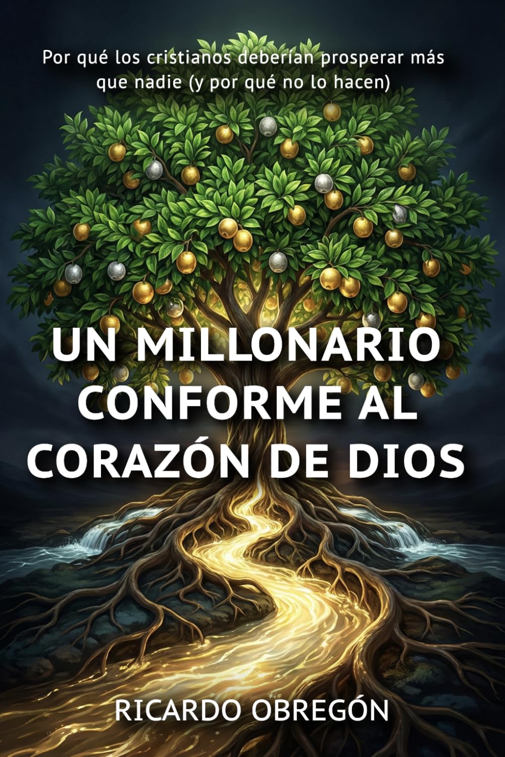 Un Millonario Conforme al Corazón de Dios: Por qué los cristianos deberían ser los más ricos del mundo (y no lo son)