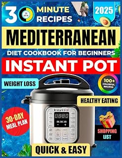 Mediterranean Diet Instant Pot Cookbook for Beginners: 100+ Easy & Healthy 30-Minute Recipes for Quick Dinners, Soups, Stews & Meal Prep (30 Minute Mediterranean)