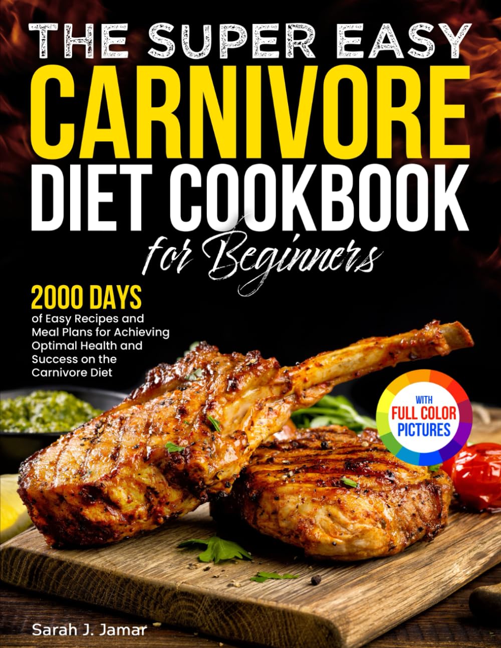 The Super Easy Carnivore Diet Cookbook for Beginners: 2000 Days of Easy Recipes and Meal Plans for Achieving Optimal Health and Success on the Carnivore Diet| Full Color Edition