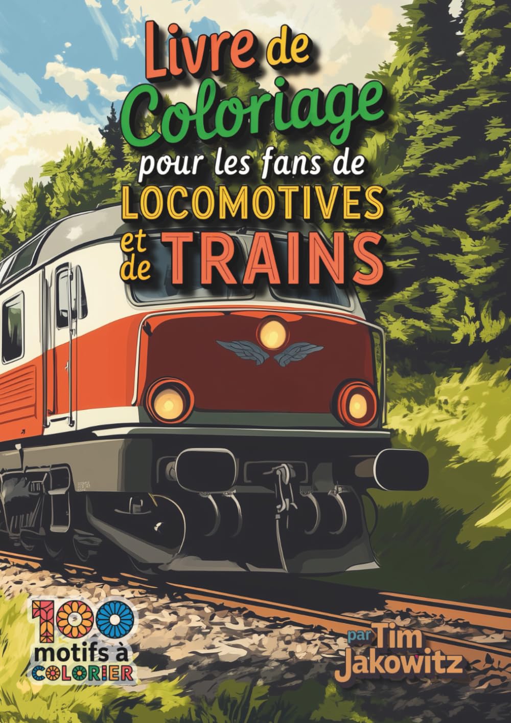 Livre de Coloriage pour les fans de Locomotives et de Trains: 100 pages à colorier détaillées pour les amateurs de trains - Un livre à colorier créatif pour les amateurs de chemins de fer de tous âges