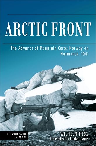 Arctic Front: The Advance of Mountain Corps Norway on Murmansk, 1941 (Die Wehrmacht im Kampf)