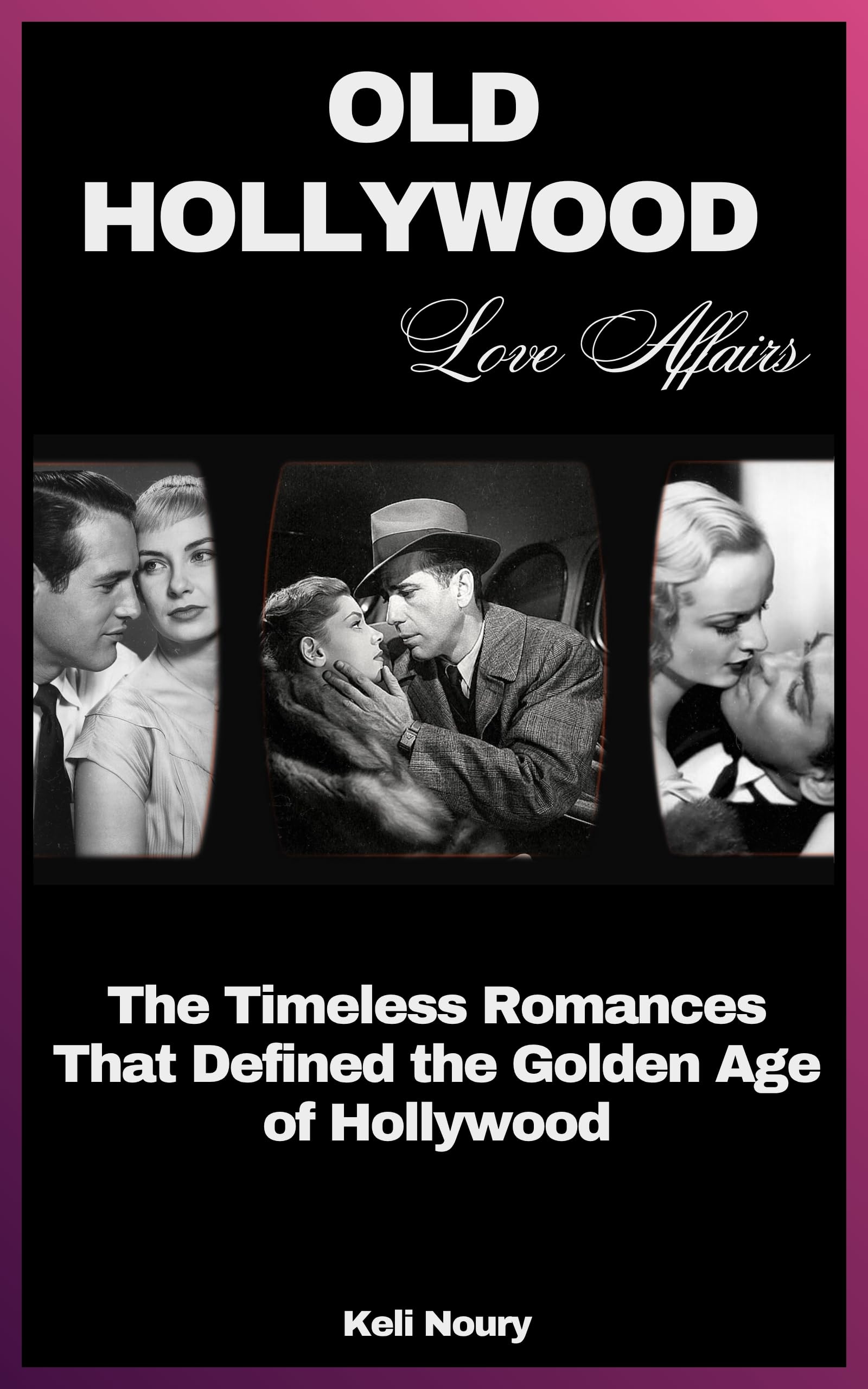 Old Hollywood Love affairs: The Timeless Romances That Defined the Golden Age of Hollywood (Hollywood’s Greatest Love Stories)