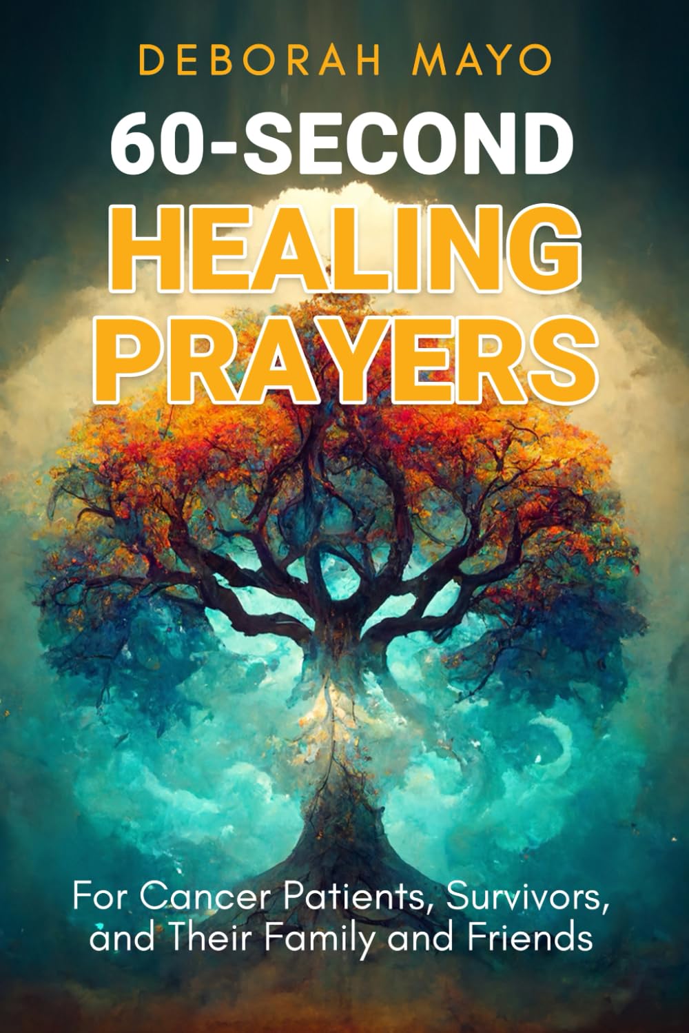 60-Second Healing Prayers For Cancer Patients, Survivors, and Their Family and Friends