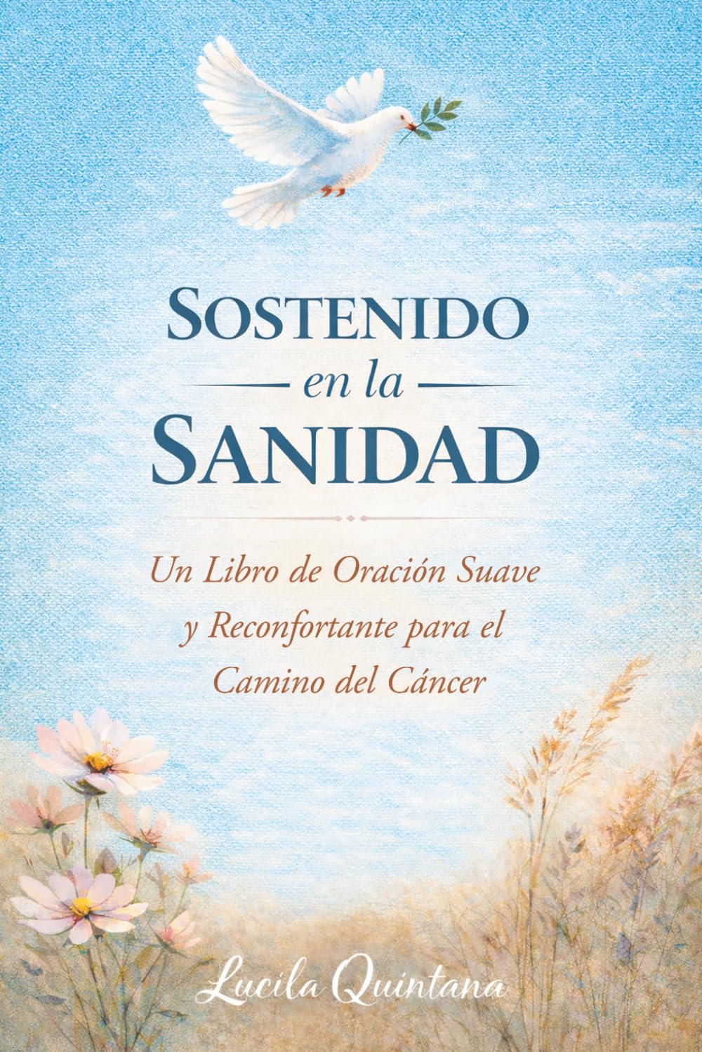 Sostenido en la Sanidad: Un Libro de Oración Suave y Reconfortante para el Camino del Cáncer