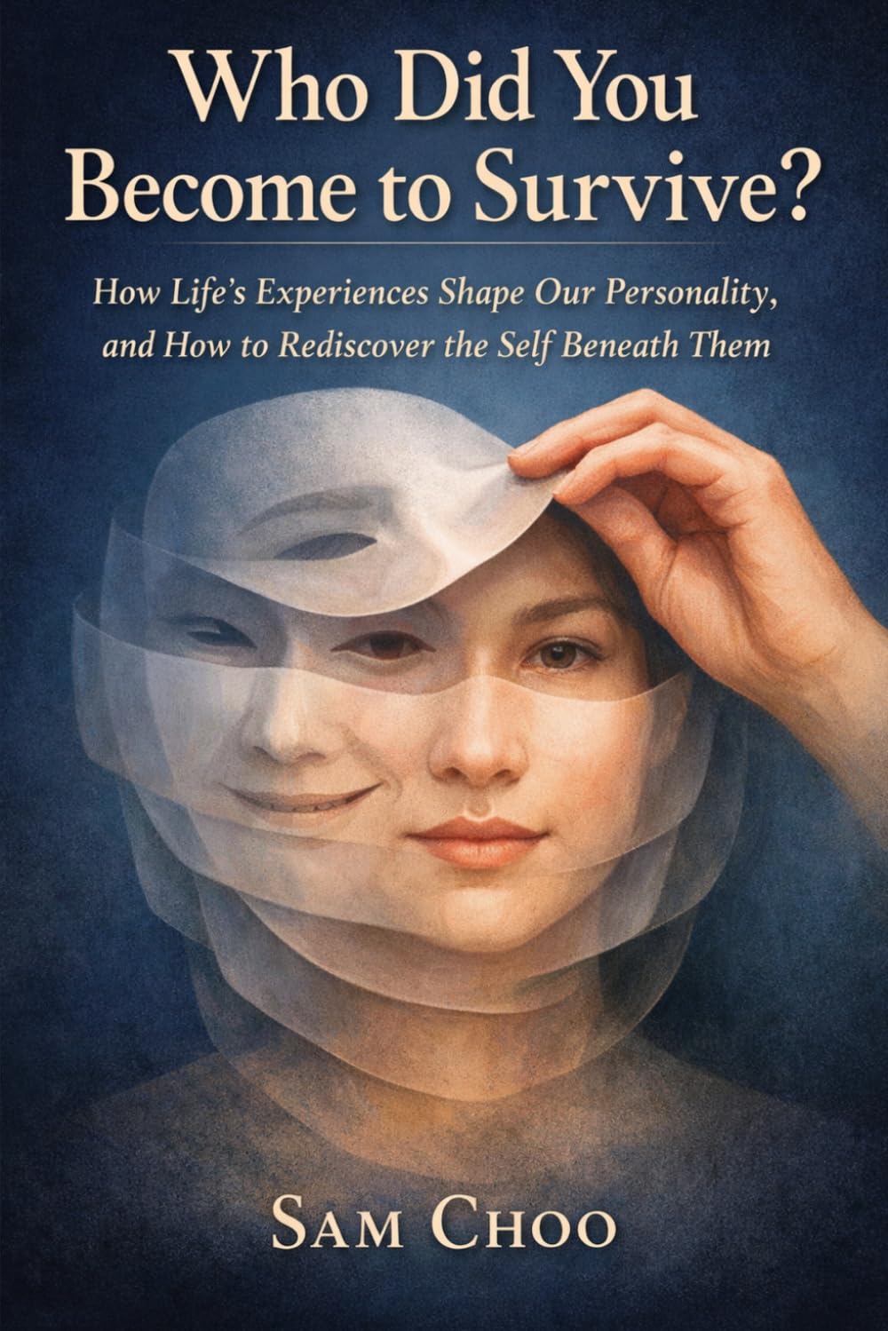 Who Did You Become to Survive?: How Life’s Experiences Shape Our Personality, and How to Rediscover the Self Beneath Them