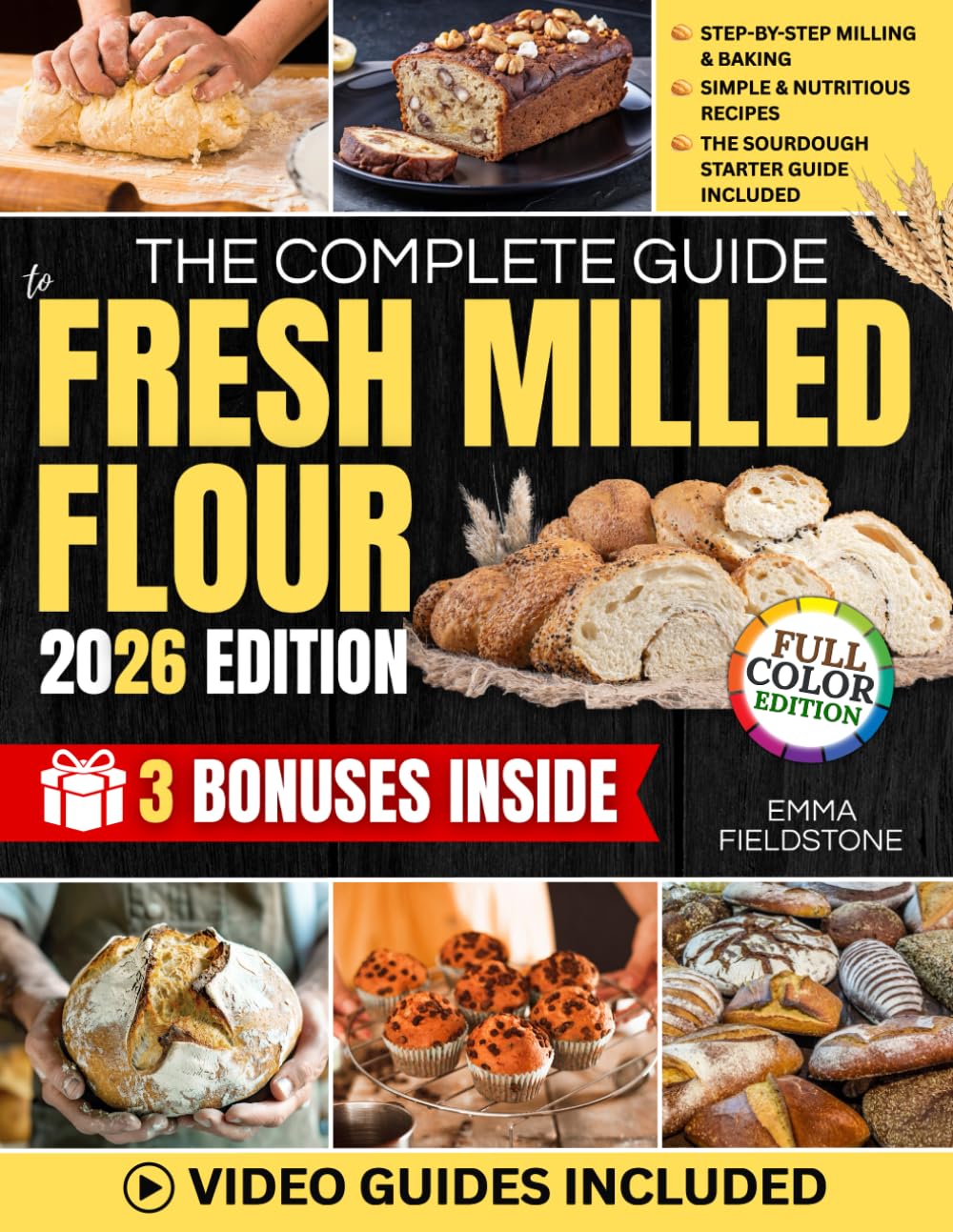 The Complete Guide to Fresh Milled Flour: Master the Art of Fresh Milling with Step-by-Step Techniques, Foolproof Recipes, and Tips for More Nutrition, Better Health, and Money-Saving Bread
