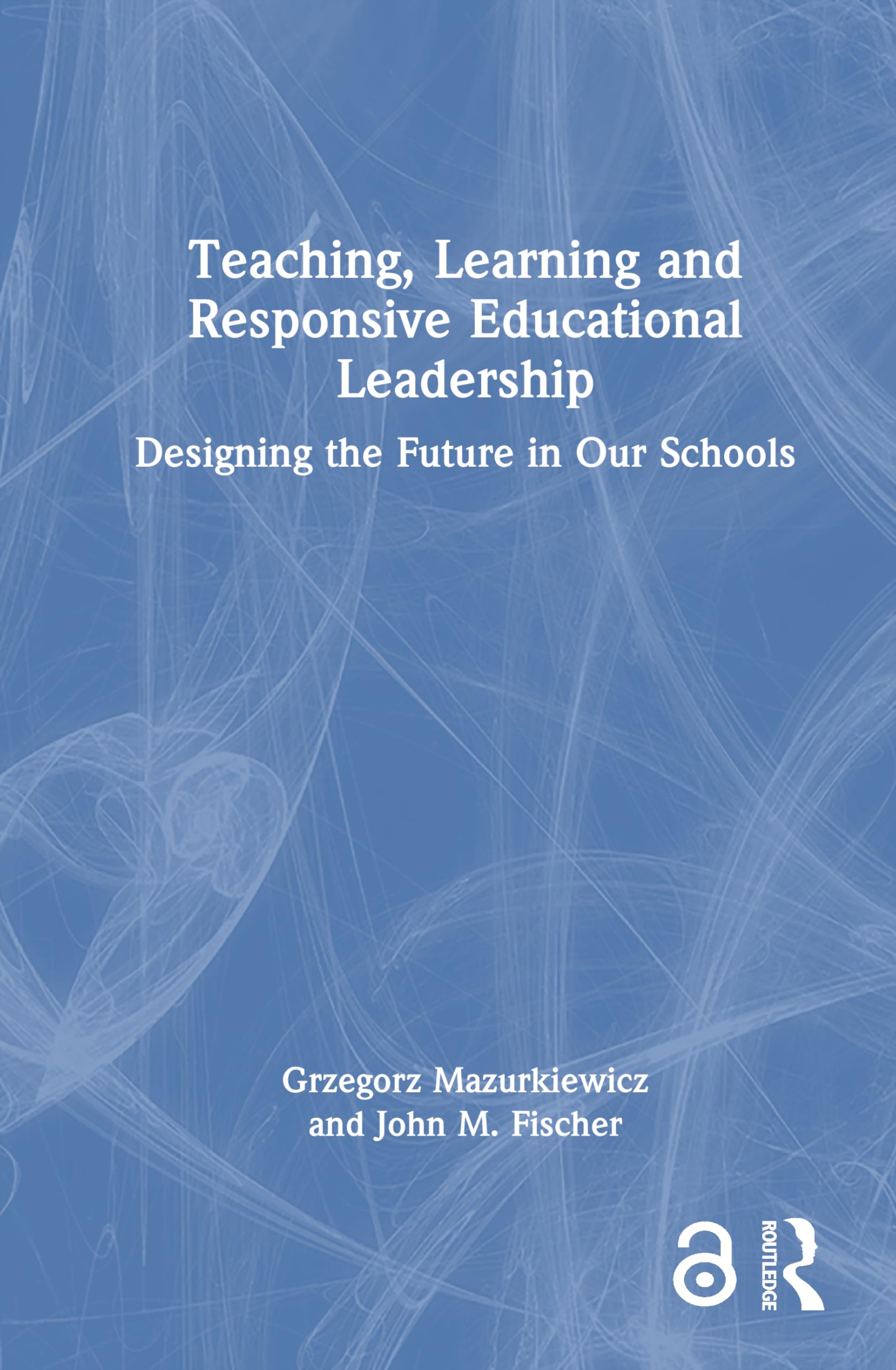 Teaching, Learning and Responsive Educational Leadership: Designing the Future in Our Schools