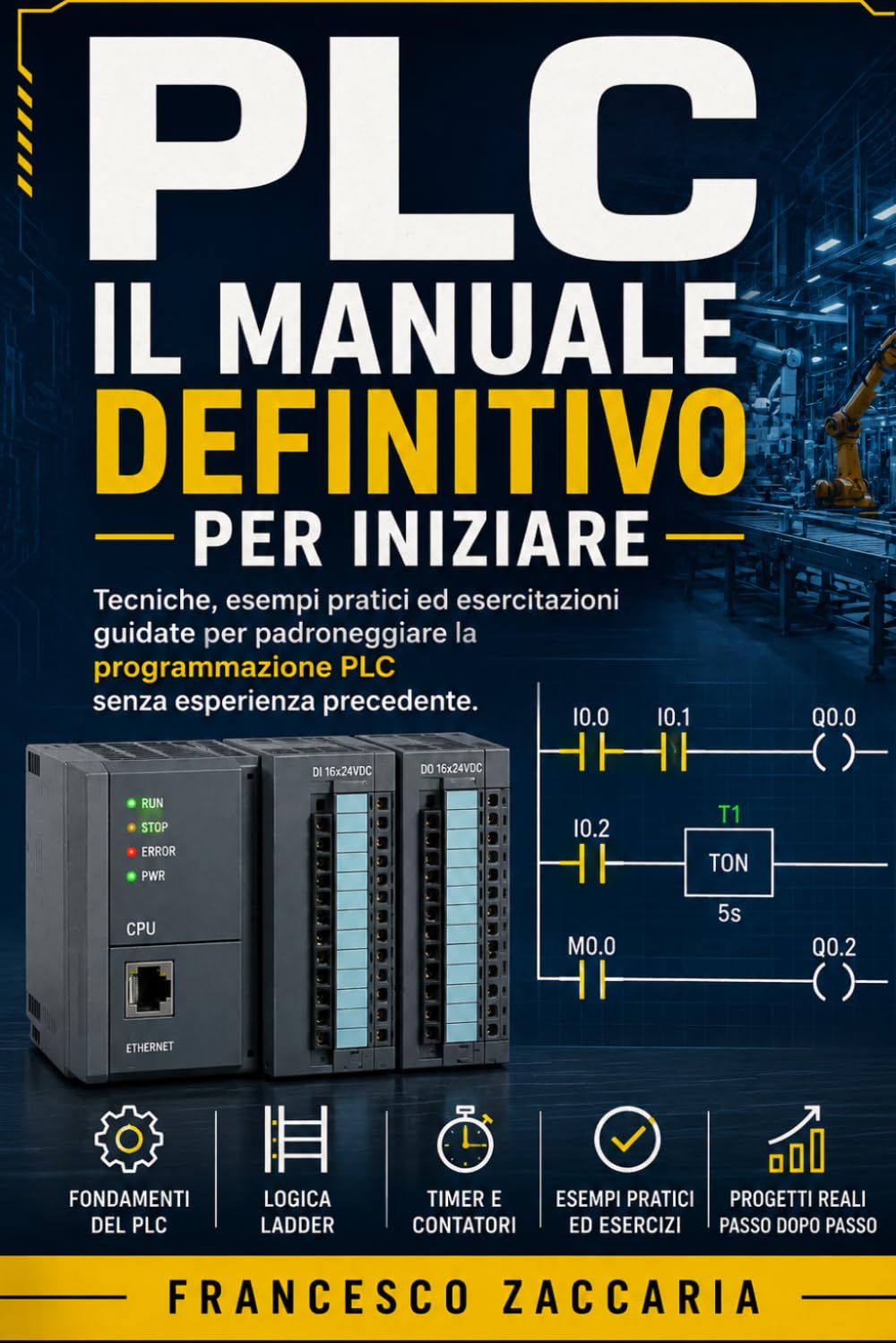 PLC : il manuale definitivo per iniziare .: tecniche , esempi pratico per padroneggiare la programmazione plc ; senza esperienza precedente con esercizi pratici incorporati nel volume .