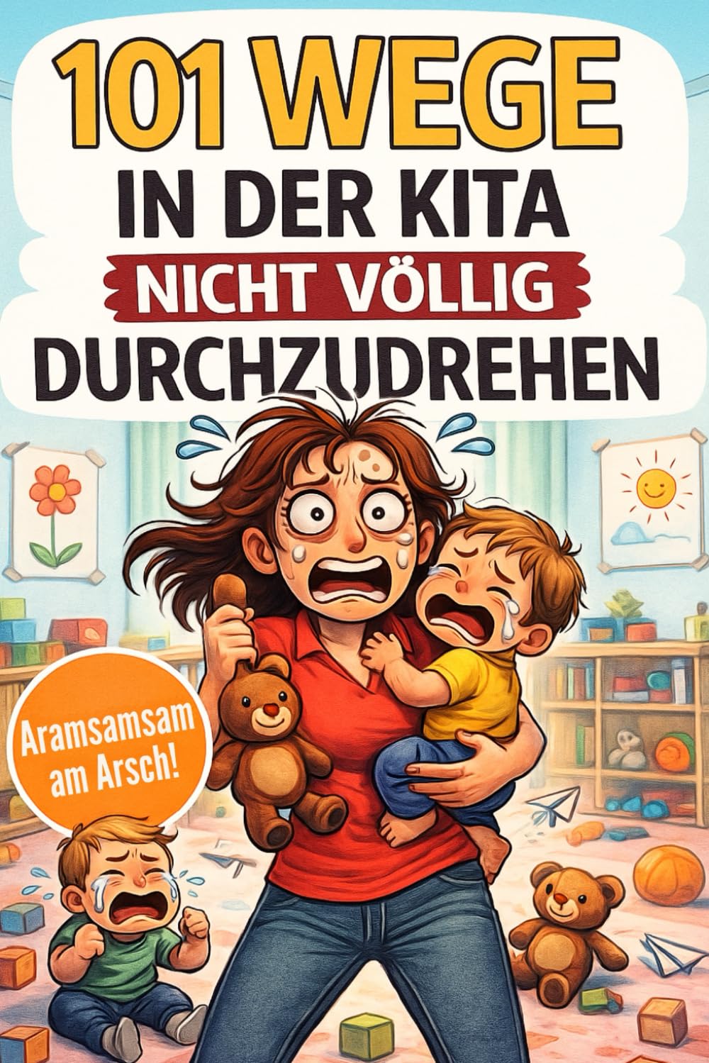 101 Wege in der Kita nicht völlig durchzudrehen - Das ultimative Anti-Stress-Mitmachbuch für Erzieherinnen zwischen Bastelkleber, Bauklotzkrieg & Beruhigungstee