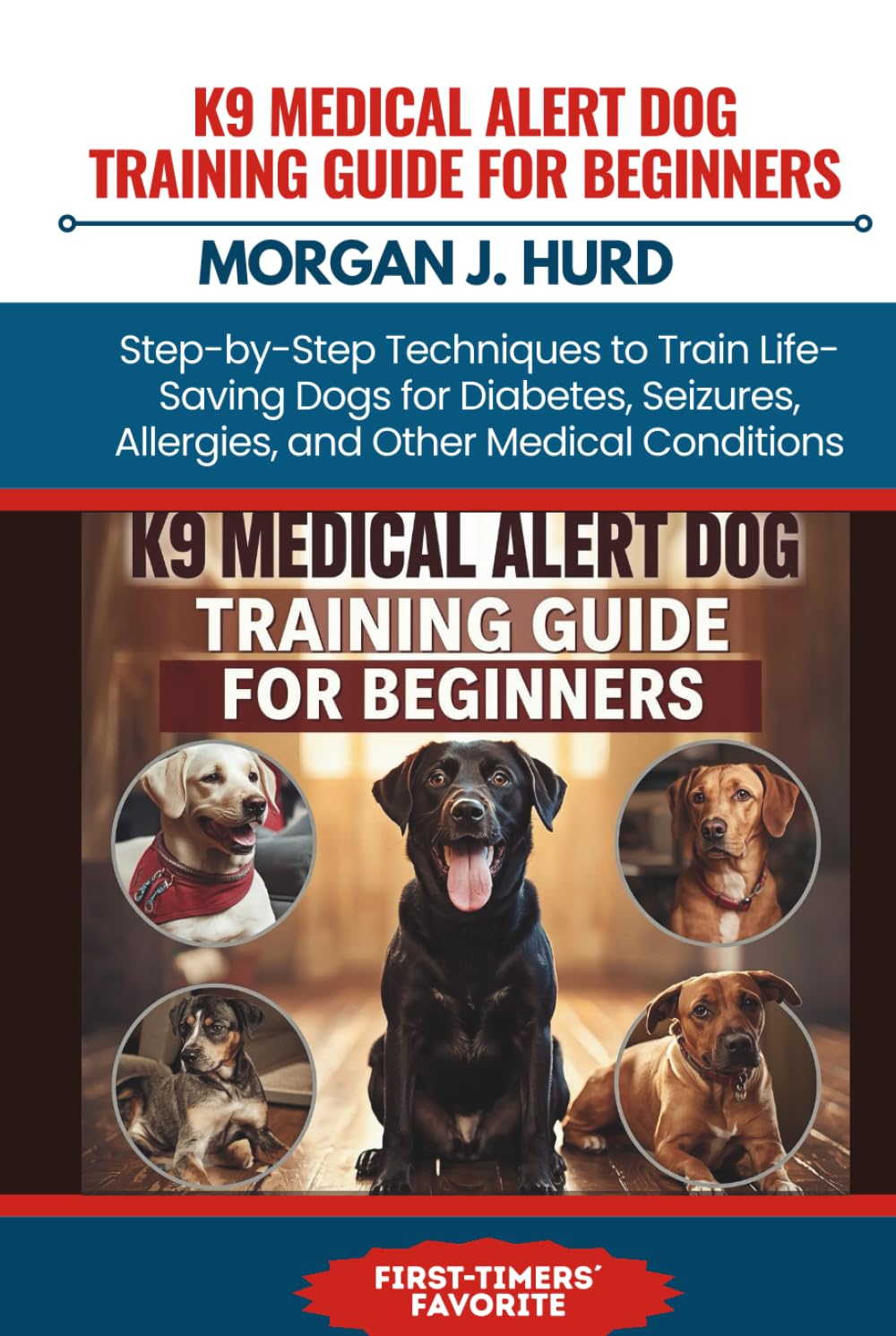 K9 MEDICAL ALERT DOG TRAINING GUIDE FOR BEGINNERS: Step-by-Step Techniques to Train Life-Saving Dogs for Diabetes, Seizures, Allergies, and Other Medical Conditions (The PetWise Companion Series)