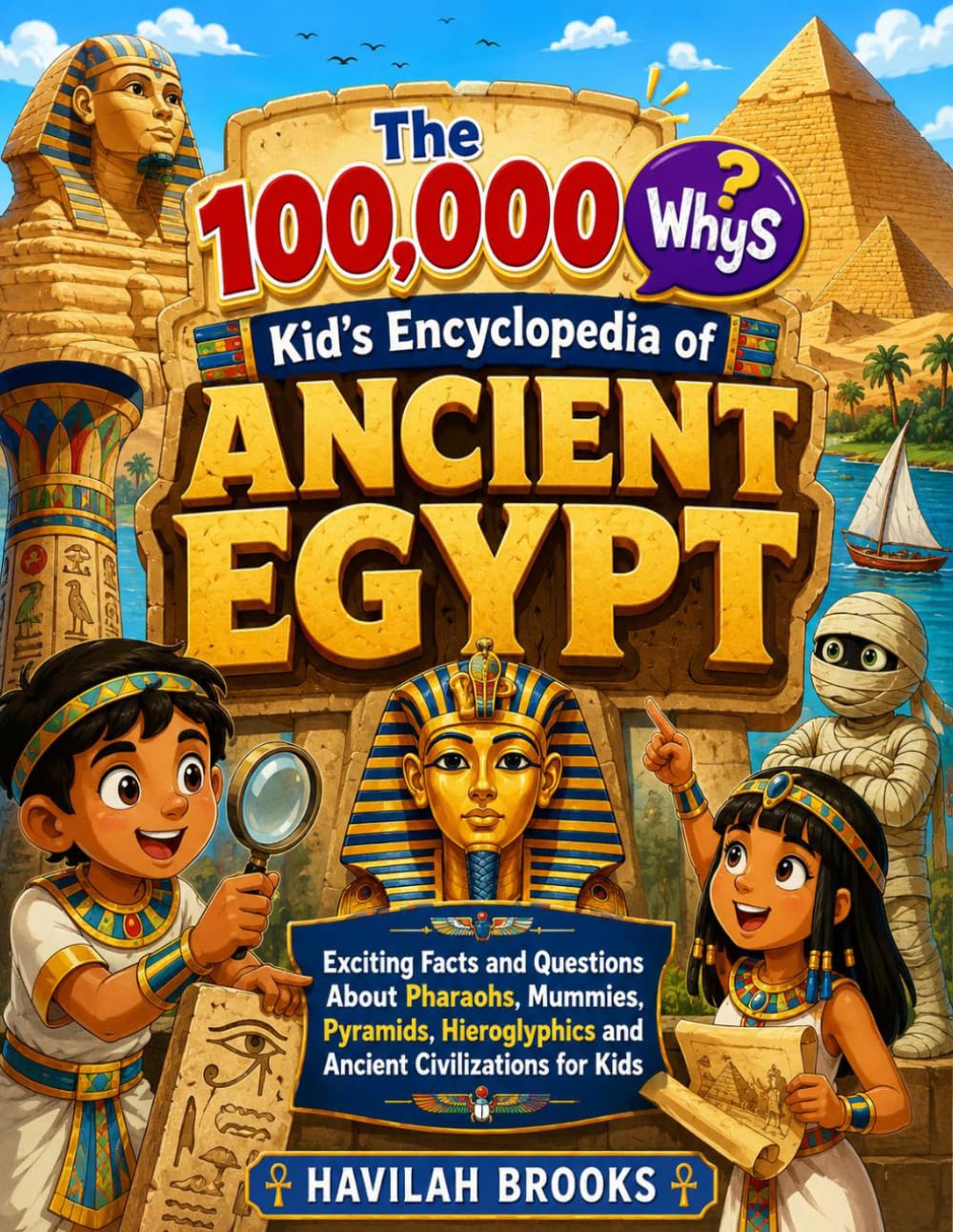 The 100,000 Whys Kid’s Encyclopedia of Ancient Egypt: Exciting Facts and Questions About Pharaohs, Mummies, Pyramids, Hieroglyphics and Ancient Civilizations for Kids
