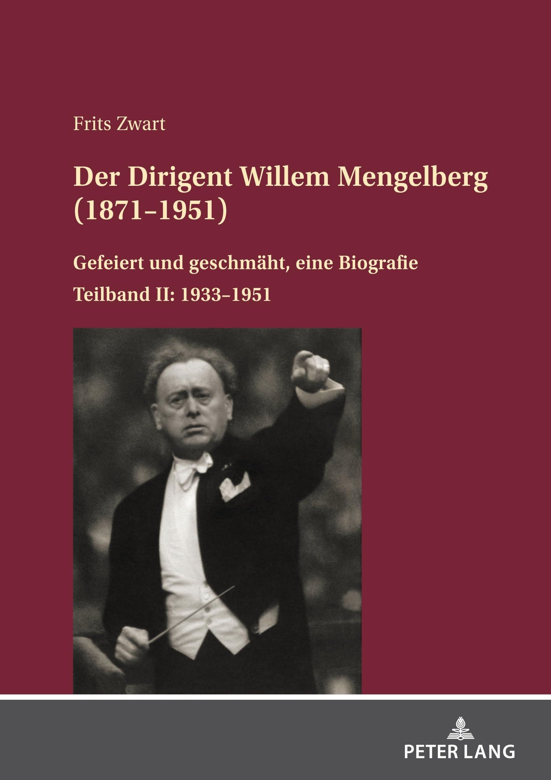 Der Dirigent Willem Mengelberg (1871–1951): Gefeiert und geschmäht, eine Biografie – Teilband II: 1933–1951