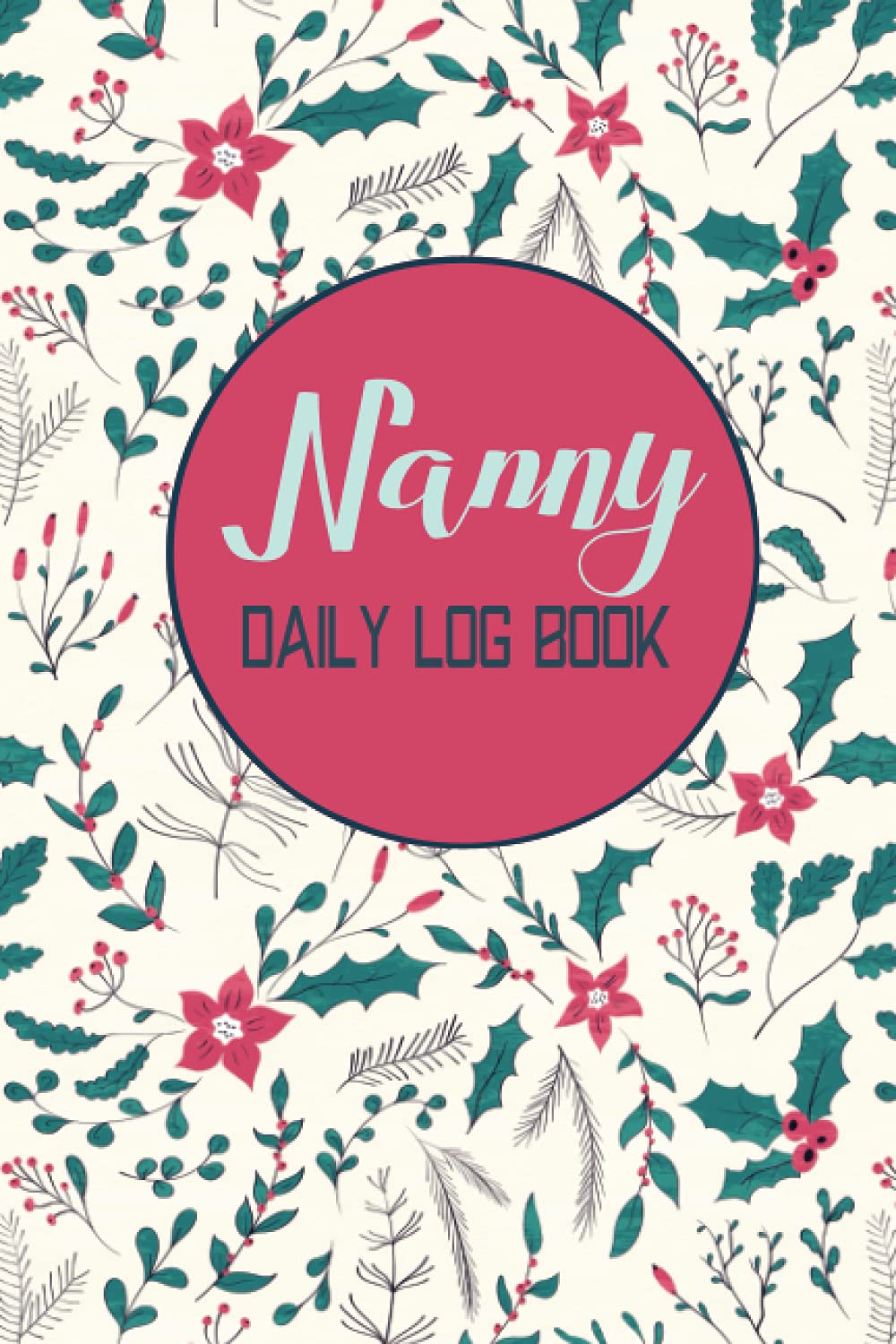 Nanny Daily Log Book: Baby Activity Tracker, Nanny Organizer. Baby care log Record Feed, Sleep, Diapers, Activities & Notes. Perfect for Parents, Nannies, Babysitters.