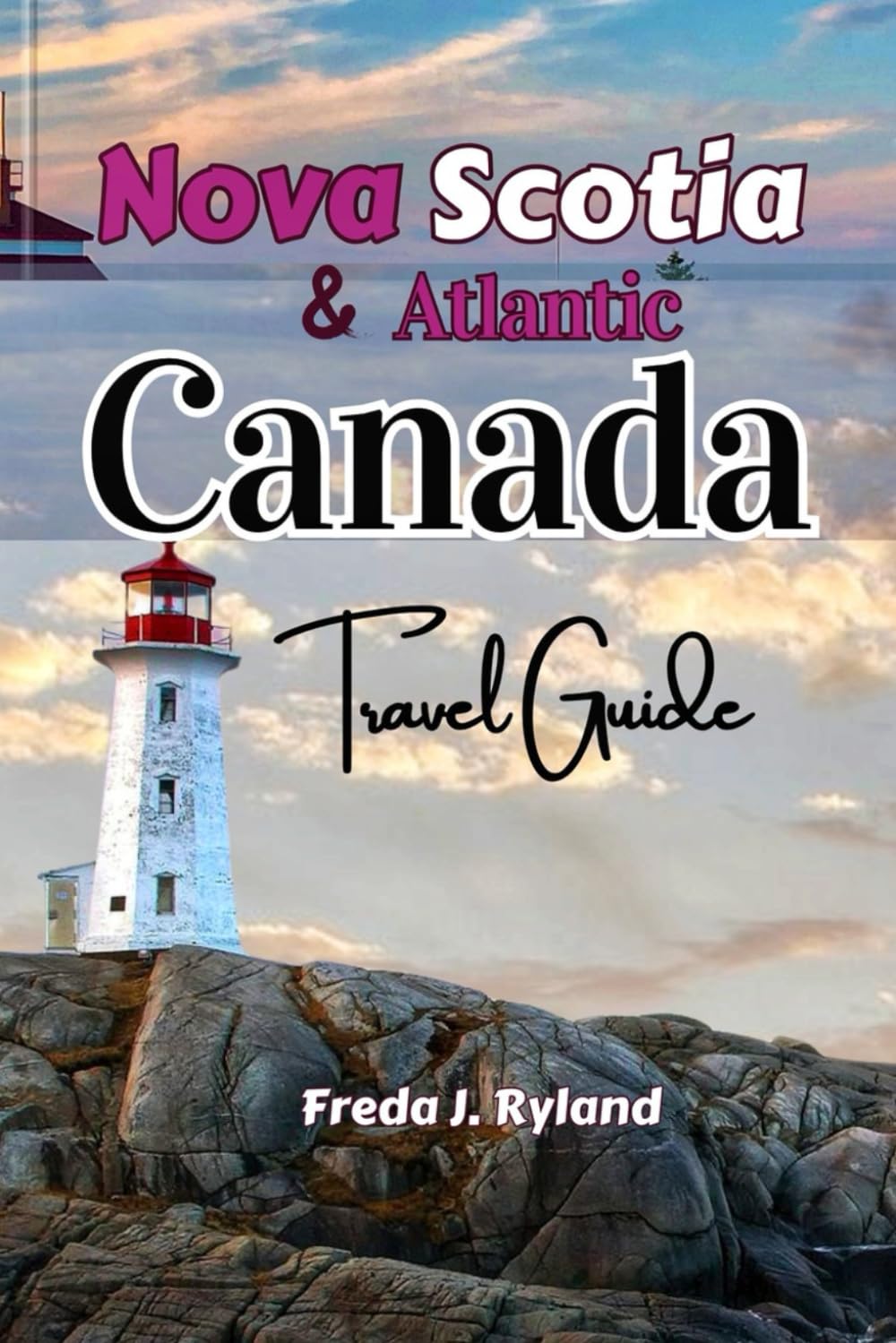 Nova Scotia & Atlantic Canada Travel Guide: With New Brunswick, PEI & Newfoundland with scenic routes, hidden gems, outdoor adventures, and local culture.
