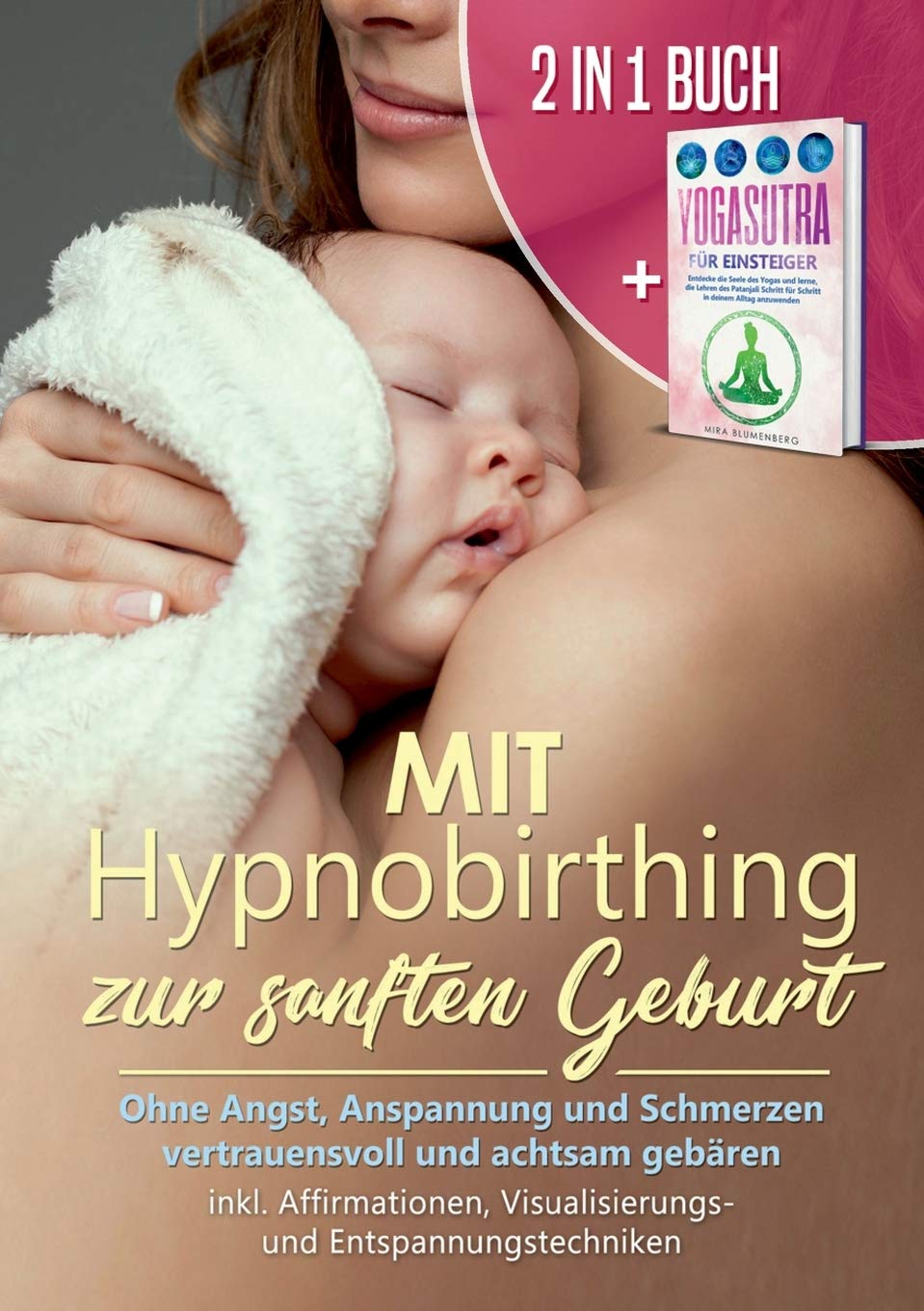 Mit Hypnobirthing zur sanften Geburt: Ohne Angst, Anspannung und Schmerzen vertrauensvoll und achtsam gebären + Yogasutra für Einsteiger: Entdecke die ... für Schritt in deinem Alltag anzuwenden
