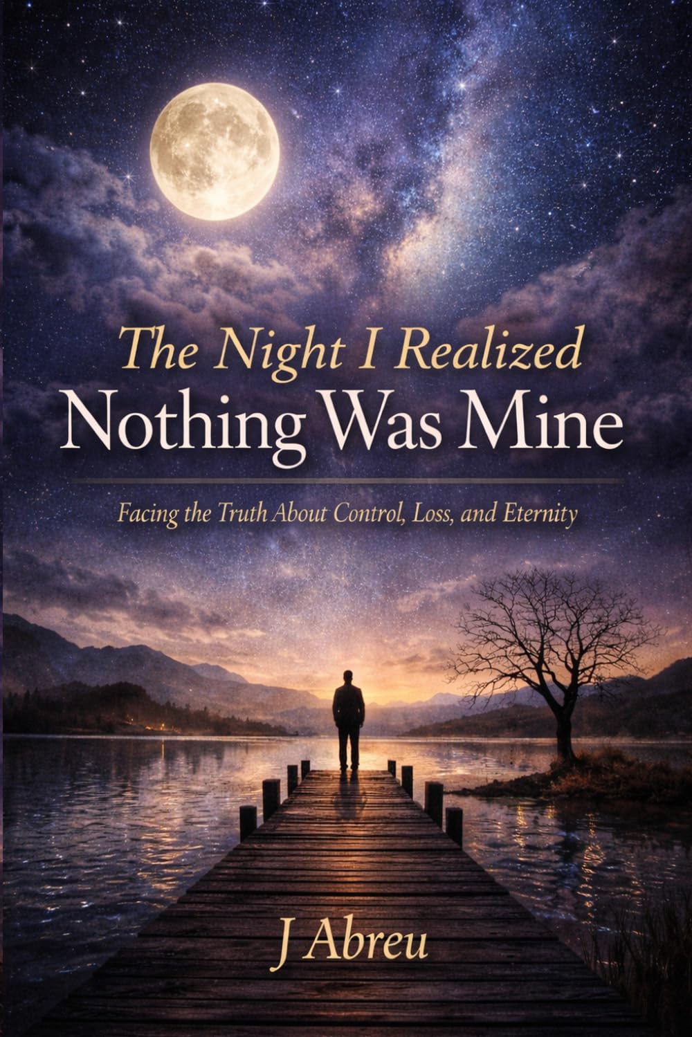The Night I Realized Nothing Was Mine: Facing the Truth About Control,Loss,and Eternity