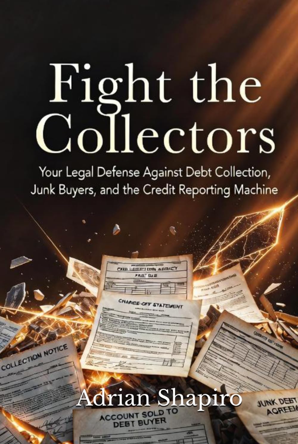 Fight the Collectors: Your Legal Defense Against Debt Collection, Junk Buyers, and the Credit Reporting Machine (Pro Se Power Series)