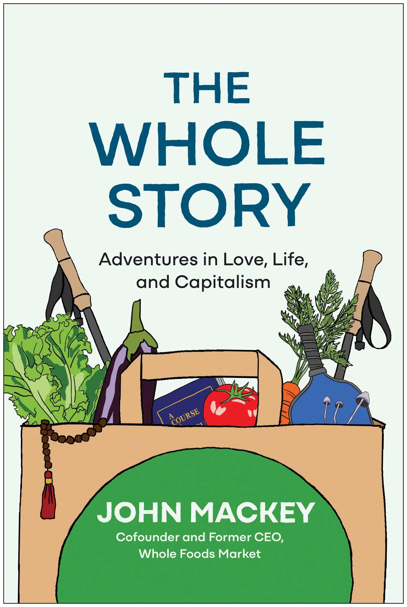 The Whole Story: Adventures in Love, Life, and Capitalism.by Mackey New**