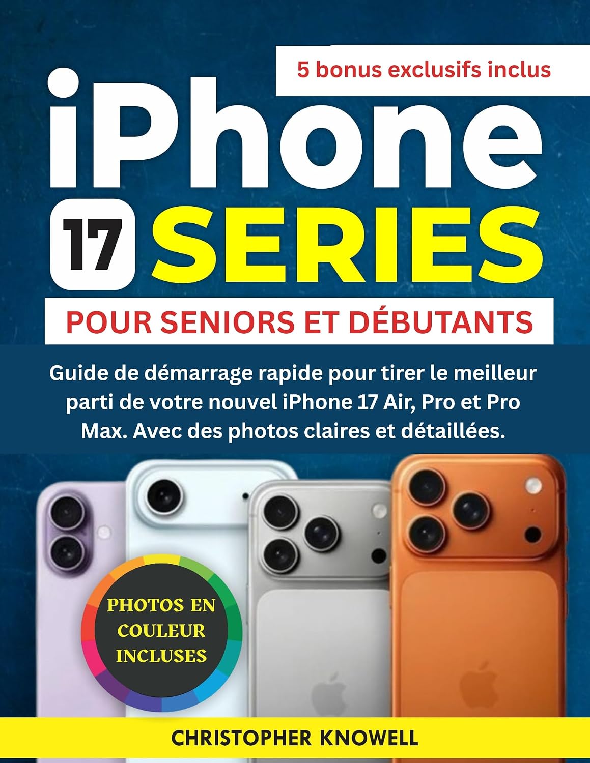 GUIDE IPHONE 17 POUR SENIORS ET DÉBUTANTS: Avec des photos claires et détaillées. (French Edition)
