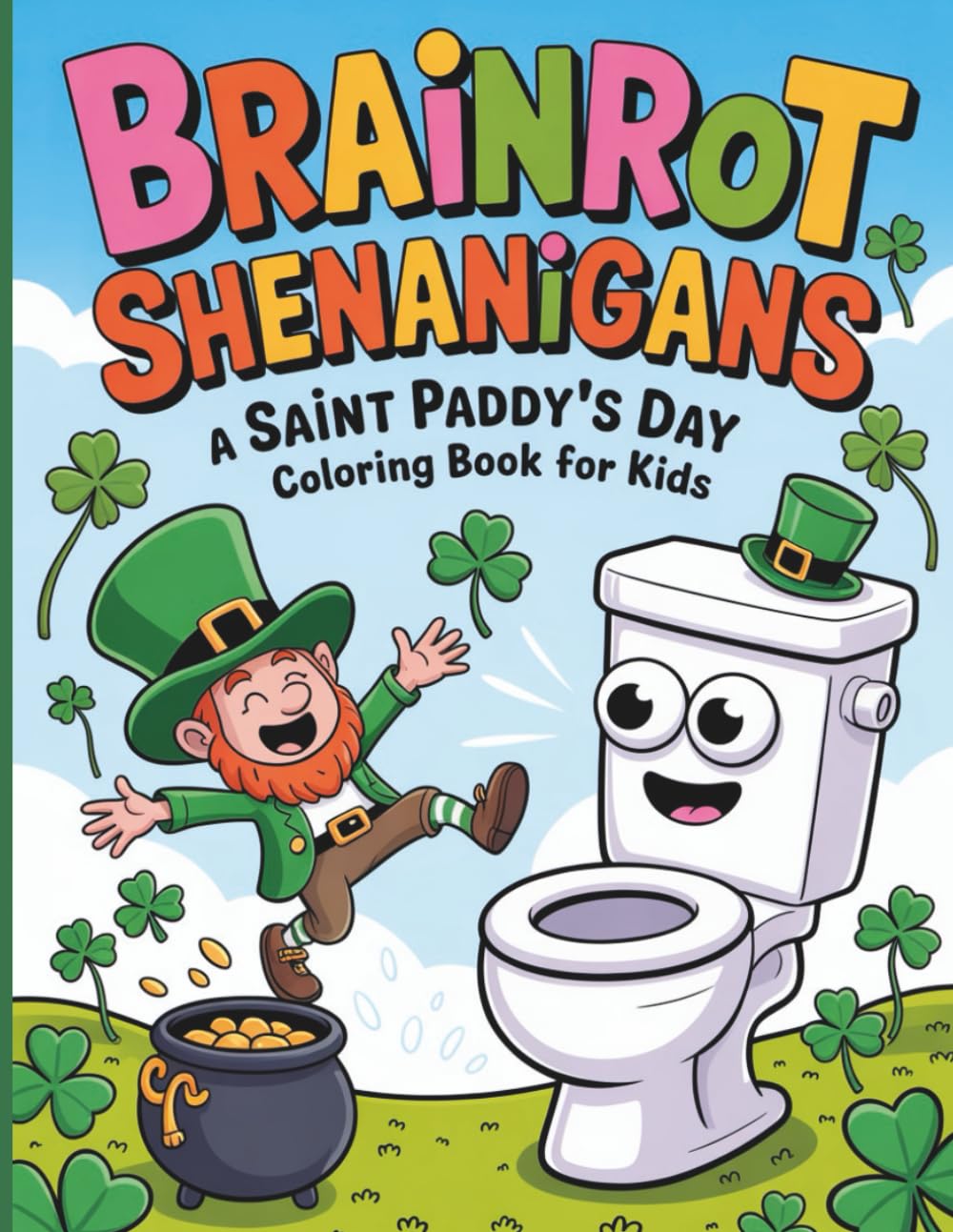 Brainrot Shenanigans A Saint Paddy’s Day Coloring Book for Kids: With 47 Silly, Meme Filled Saint Patricks Day Coloring Pages for Laughs, Luck and Creative Fun