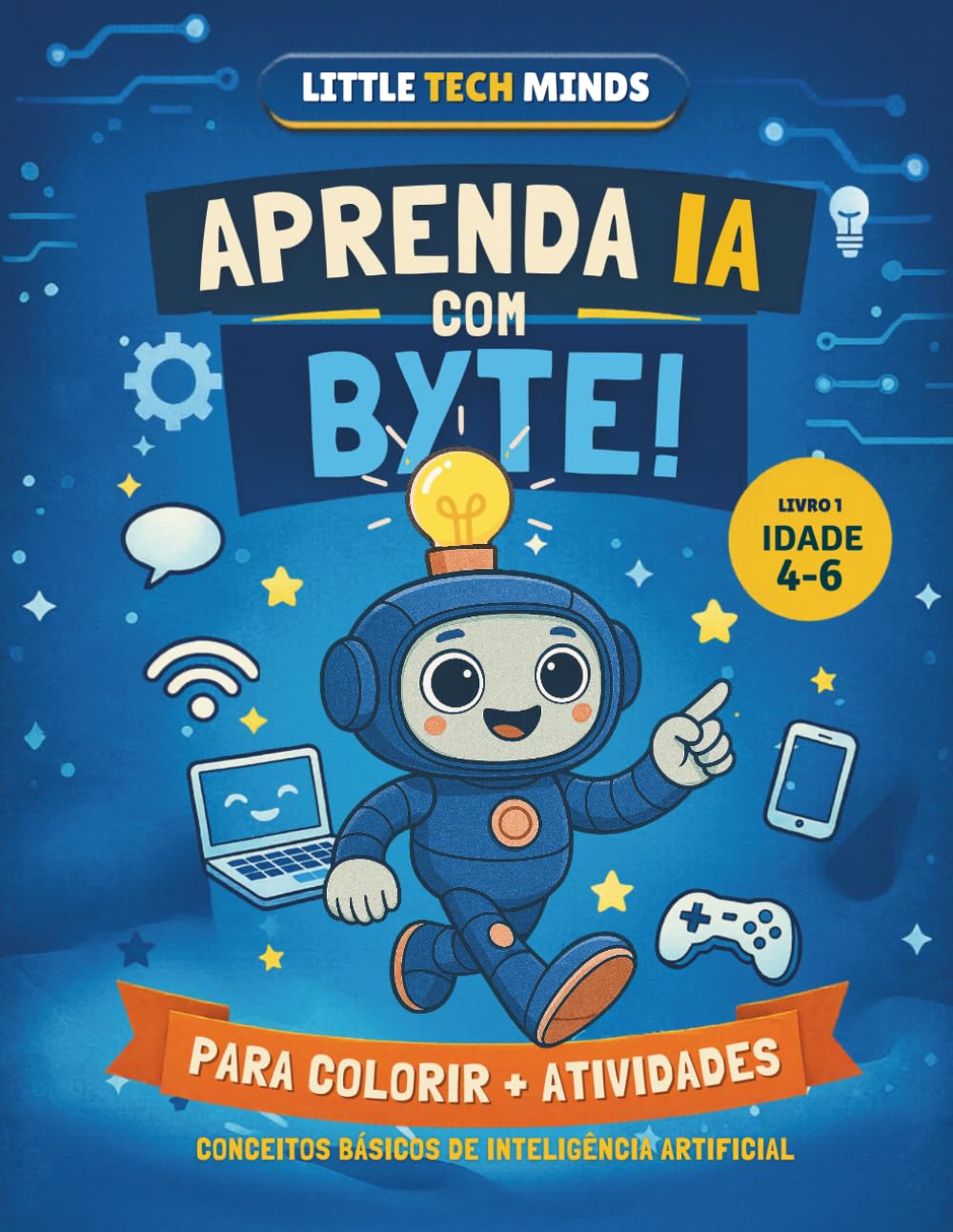 Little Tech Minds: Meu Primeiro Livro de Inteligência Artificial: Atividades divertidas para aprender tecnologia, lógica e os conceitos básicos de IA para crianças de 4 a 6 anos