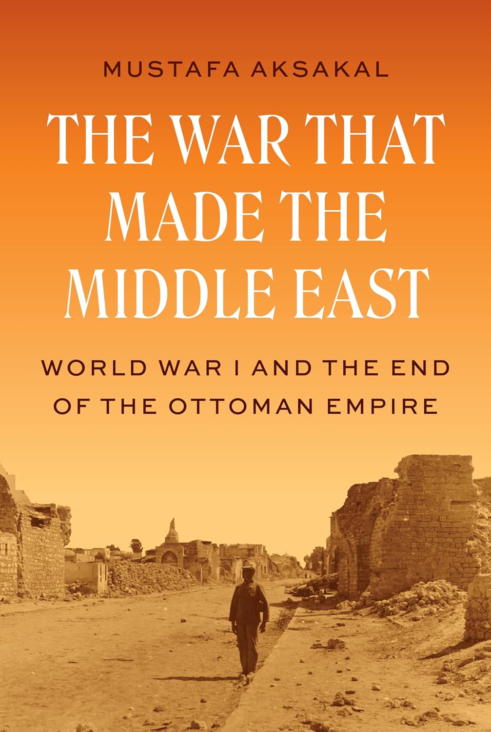 The War That Made the Middle East: World War I and the End of the Ottoman Empire      Hardcover – January 13, 2026