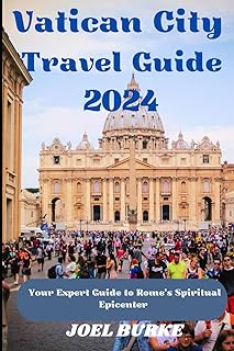 Vatican City Travel Guide 2024: Your Expert Guide to Rome's Spiritual Epicenter - Plan Your Perfect Itinerary Today! (Unforgettable Journeys: Tales of Adventure from around the World)