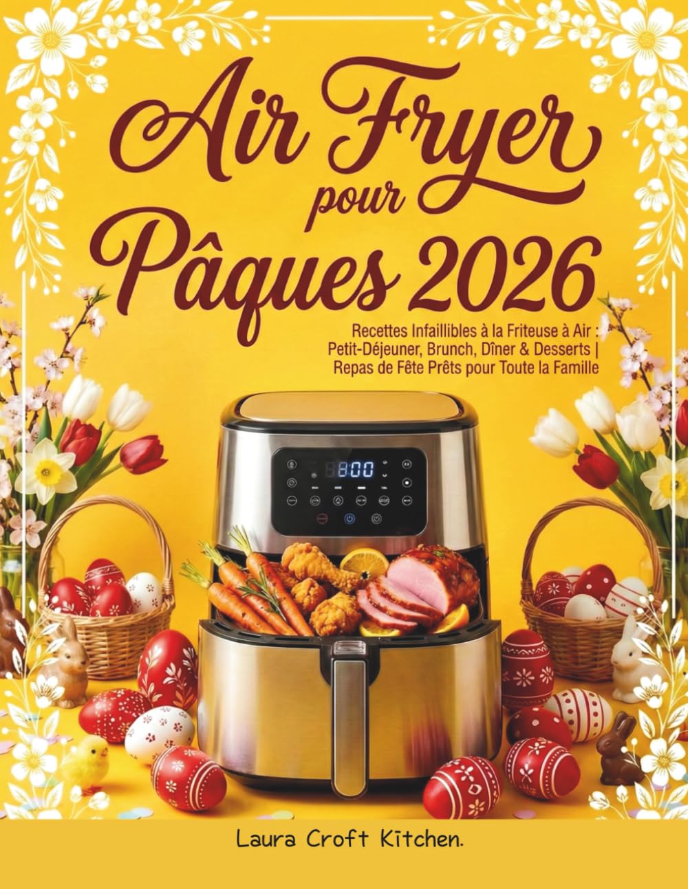 Air Fryer pour Pâques: Recettes Infaillibles à la Friteuse à Air : Petit-Déjeuner, Brunch, Dîner & Desserts | Repas de Fête Prêts pour Toute la Famille