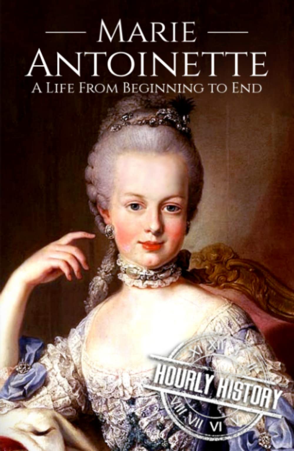 Marie Antoinette: A Life from Beginning to End (French Revolution)