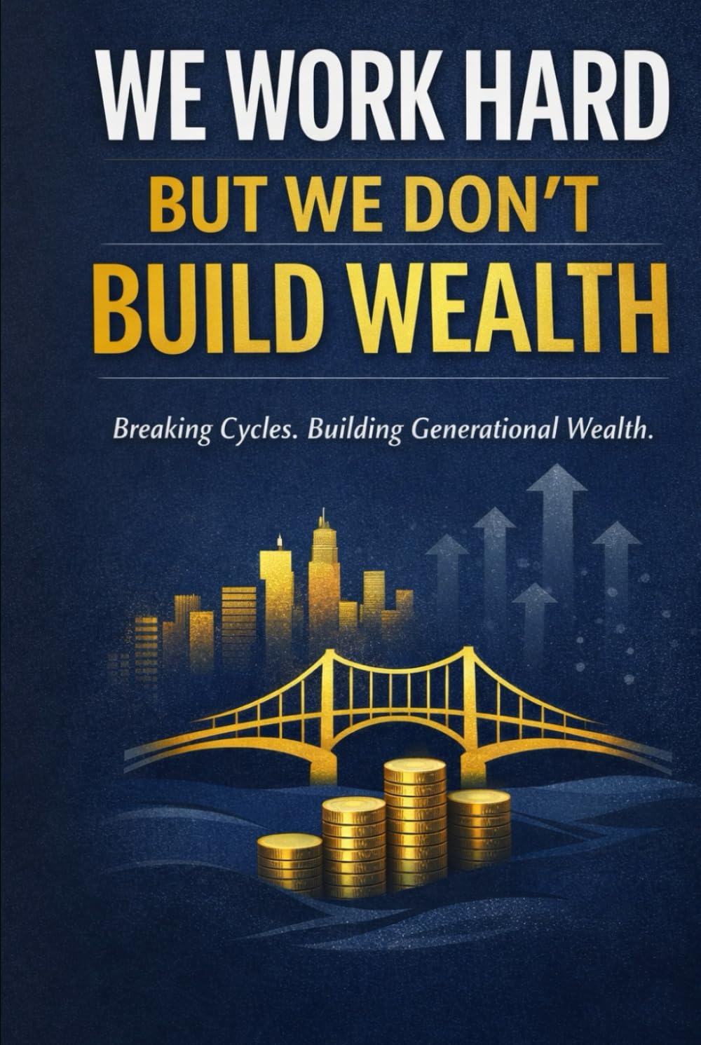 WE WORK HARD, BUT WE DON’T BUILD WEALTH: The African Money Story in the West (Life Mastery Series)