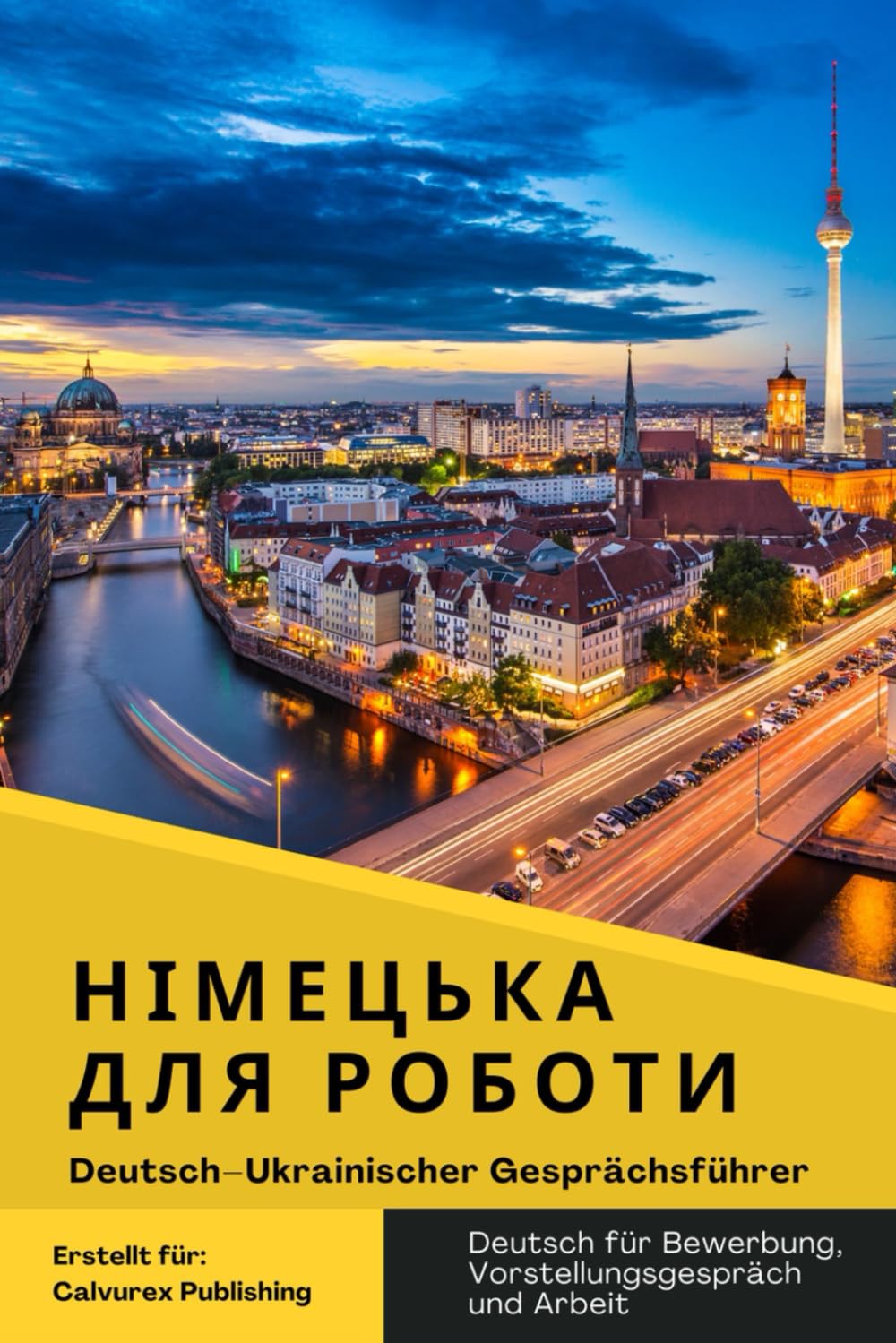 Deutsch für Bewerbung und Arbeit – Німецька для роботи: Deutsch–Ukrainischer Gesprächsführer mit Dialogen für Vorstellungsgespräch, Bewerbung, Arbeitsvertrag und Berufsalltag in Deutschland
